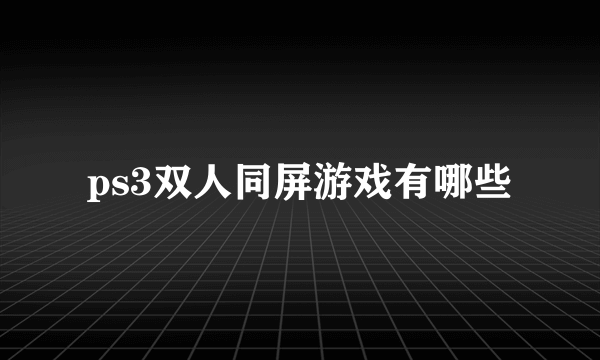 ps3双人同屏游戏有哪些