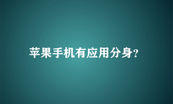 苹果手机有应用分身？