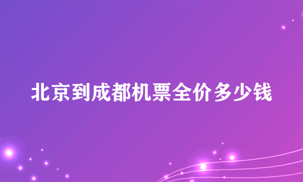 北京到成都机票全价多少钱