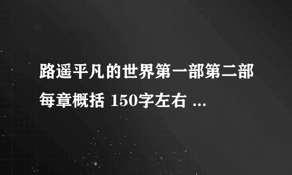 路遥平凡的世界第一部第二部每章概括 150字左右 要多少章的就给我多少的都行