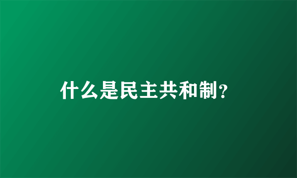 什么是民主共和制？