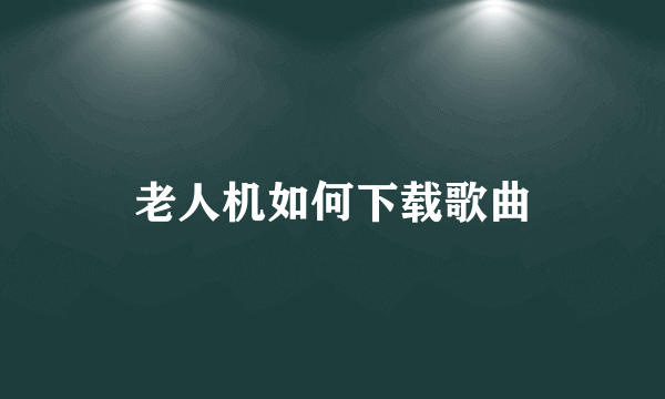 老人机如何下载歌曲