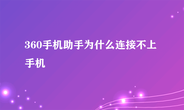 360手机助手为什么连接不上手机