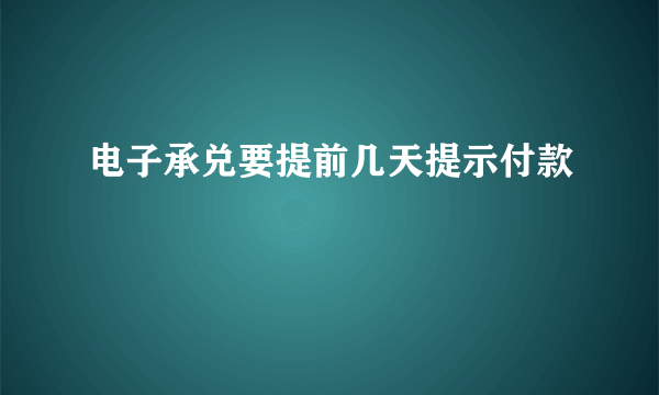 电子承兑要提前几天提示付款