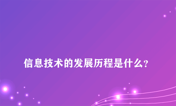 
信息技术的发展历程是什么？
