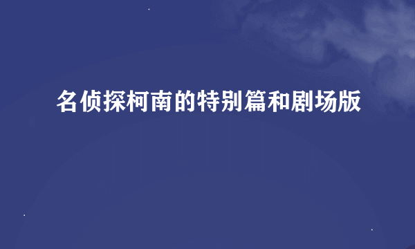 名侦探柯南的特别篇和剧场版