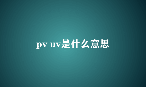 pv uv是什么意思