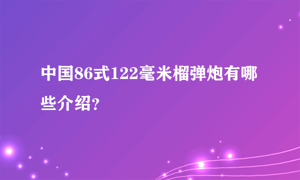 中国86式122毫米榴弹炮有哪些介绍？