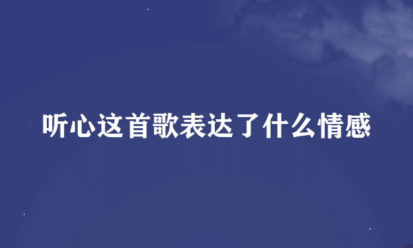 听心这首歌表达了什么情感