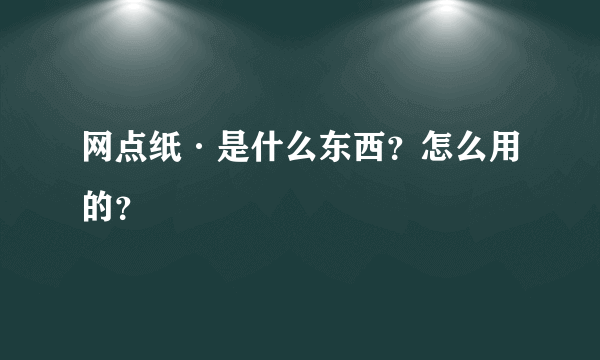 网点纸·是什么东西？怎么用的？