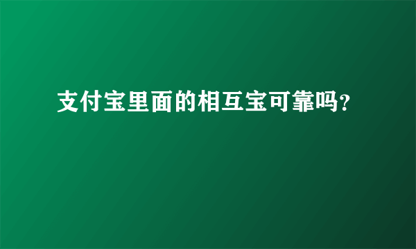 支付宝里面的相互宝可靠吗？