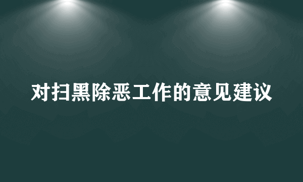 对扫黑除恶工作的意见建议