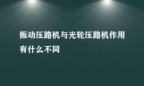 振动压路机与光轮压路机作用有什么不同