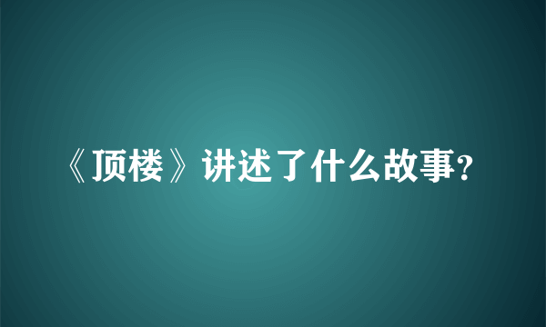 《顶楼》讲述了什么故事？