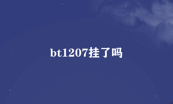 bt1207挂了吗