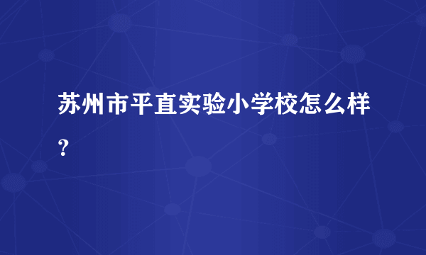 苏州市平直实验小学校怎么样？