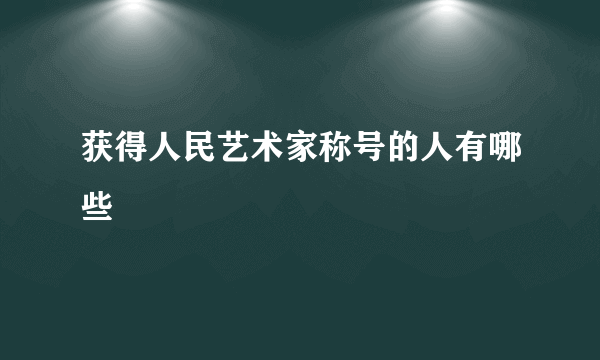 获得人民艺术家称号的人有哪些