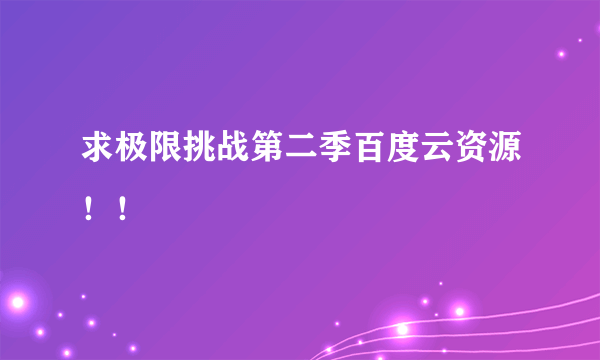 求极限挑战第二季百度云资源！！