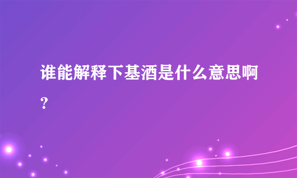 谁能解释下基酒是什么意思啊？