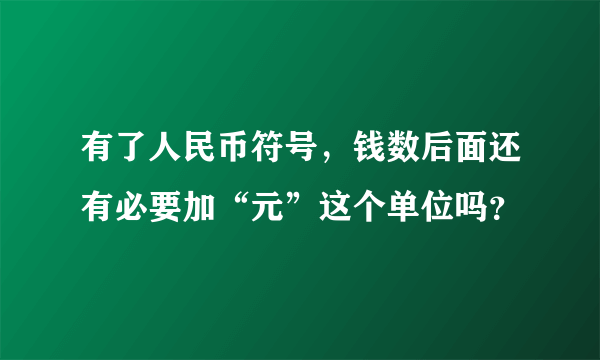 有了人民币符号，钱数后面还有必要加“元”这个单位吗？