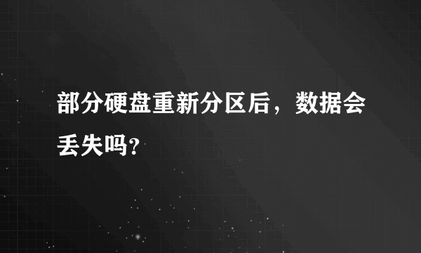 部分硬盘重新分区后，数据会丢失吗？