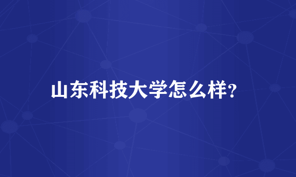 山东科技大学怎么样？