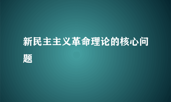 新民主主义革命理论的核心问题