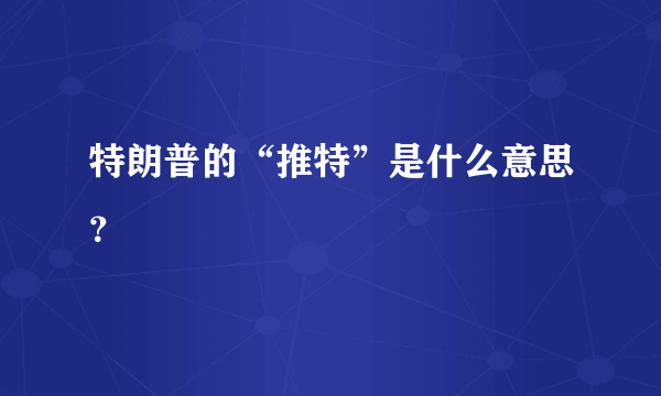 特朗普的“推特”是什么意思？