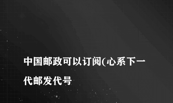 
中国邮政可以订阅(心系下一代邮发代号
