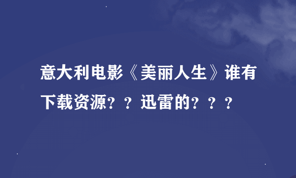 意大利电影《美丽人生》谁有下载资源？？迅雷的？？？