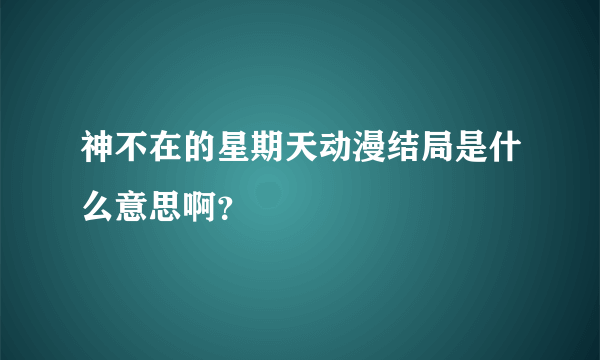 神不在的星期天动漫结局是什么意思啊？