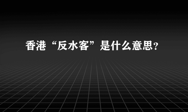 香港“反水客”是什么意思？