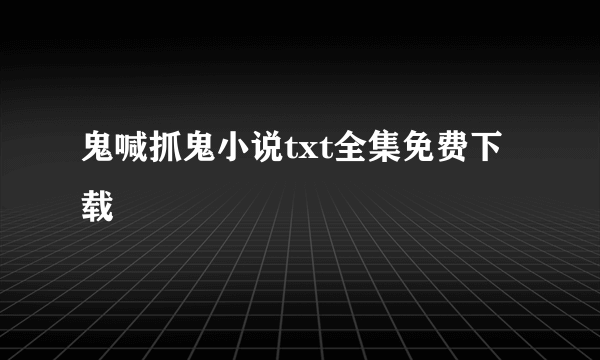 鬼喊抓鬼小说txt全集免费下载