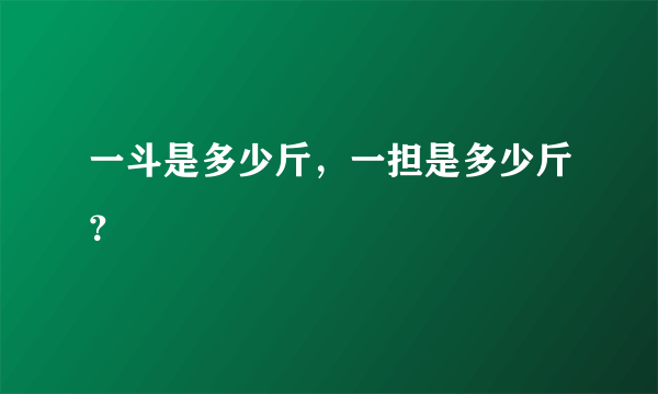 一斗是多少斤，一担是多少斤？