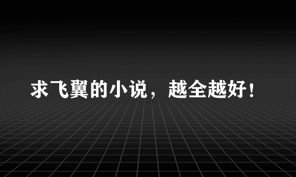 求飞翼的小说，越全越好！