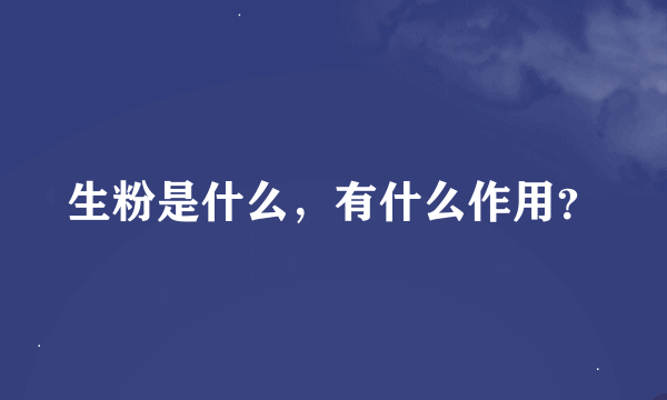 生粉是什么，有什么作用？