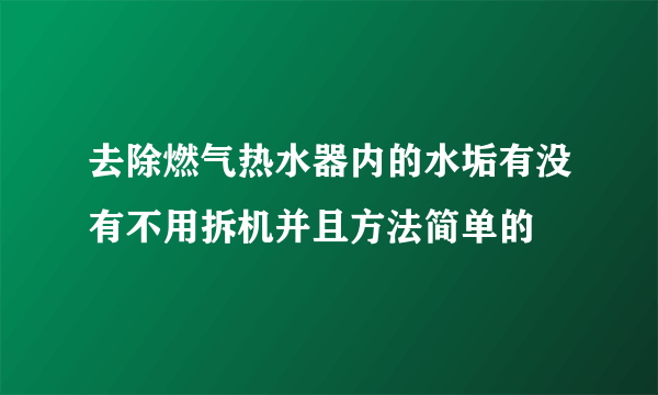 去除燃气热水器内的水垢有没有不用拆机并且方法简单的