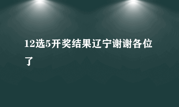 12选5开奖结果辽宁谢谢各位了