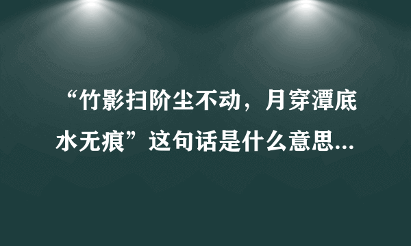 “竹影扫阶尘不动，月穿潭底水无痕”这句话是什么意思，用来比喻什么的呢？