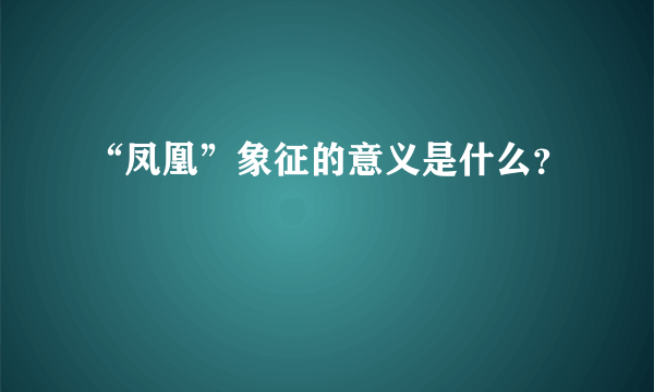 “凤凰”象征的意义是什么？