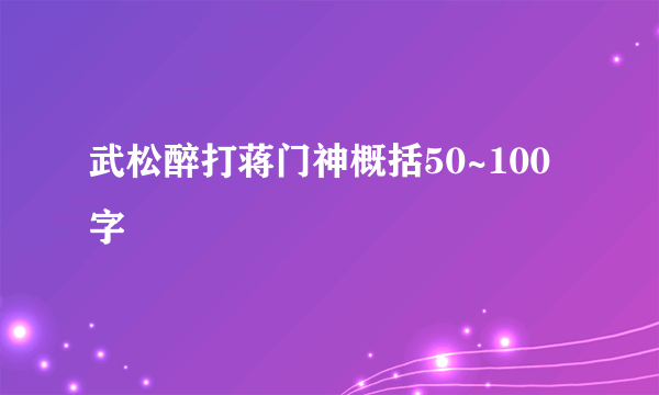 武松醉打蒋门神概括50~100字