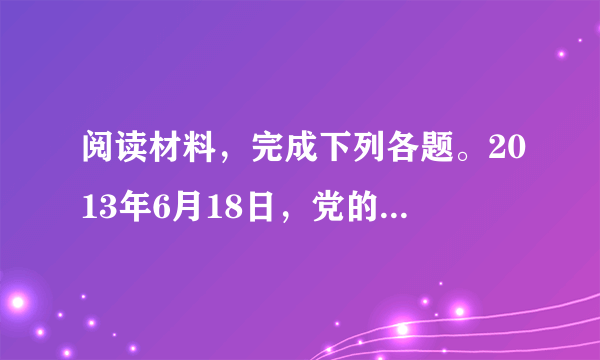 阅读材料，完成下列各题。2013年6月18日，党的群众路线教育实践活动正式启动。活动按照“照镜子、正衣冠