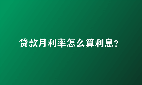 贷款月利率怎么算利息？