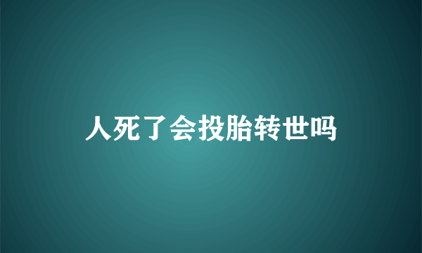 人死了会投胎转世吗