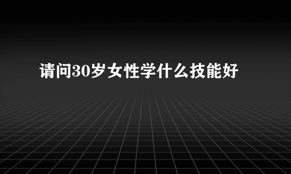 请问30岁女性学什么技能好