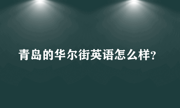 青岛的华尔街英语怎么样？