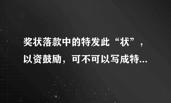 奖状落款中的特发此“状”，以资鼓励，可不可以写成特发此“奖”，以资鼓励？