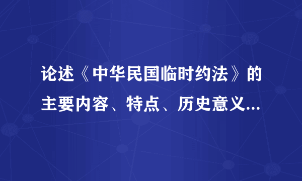 论述《中华民国临时约法》的主要内容、特点、历史意义和局限性。