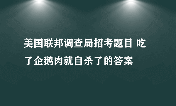 美国联邦调查局招考题目 吃了企鹅肉就自杀了的答案