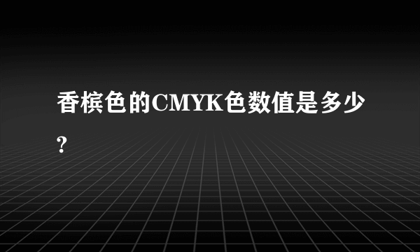 香槟色的CMYK色数值是多少?